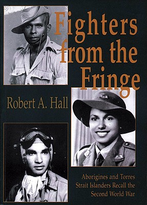 Fighters from the Fringe: Aboriginies and Torres Strait Islanders Recall the - Hall, Robert A