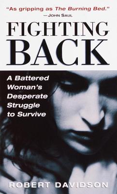 Fighting Back: A Battered Woman's Desperate Struggle to Survive - Davidson, Robert, M.A.