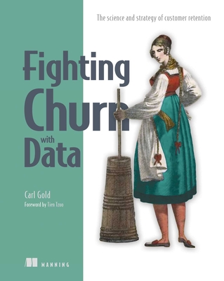 Fighting Churn with Data: The Science and Strategy of Customer Retention - Gold, Carl S