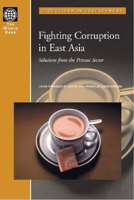 Fighting Corruption in East Asia: Solutions from the Private Sector - Arvis, Jean Francois, and Berenbeim, Ronald E