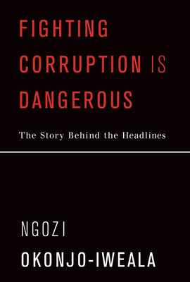 Fighting Corruption Is Dangerous: The Story Behind the Headlines - Okonjo-Iweala, Ngozi