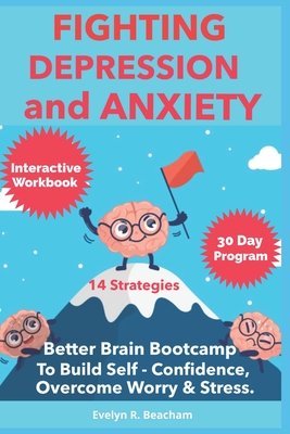 Fighting Depression and Anxiety Workbook: Better Brain Bootcamp. 14 strategies to Build Self-Confidence and Overcome Worry and Stress - Beacham, Evelyn R