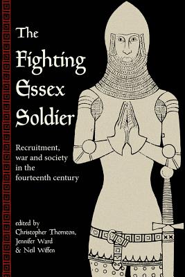 Fighting Essex Soldier: Recruitment, War and Society in the Fourteenth Century - Thornton, Christopher (Editor), and Ward, Jennifer (Editor)