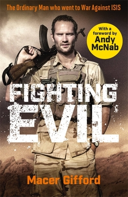 Fighting Evil: The Ordinary Man who went to War Against ISIS - McNab, Andy (Foreword by), and Gifford, Macer
