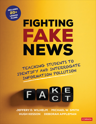 Fighting Fake News: Teaching Students to Identify and Interrogate Information Pollution - Wilhelm, Jeffrey D, and Smith, Michael W, and Kesson, Hugh