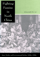 Fighting Famine in North China: State, Market, and Environmental Decline, 1690s-1990s
