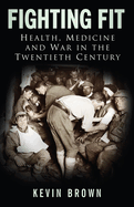 Fighting Fit: Health, Medicine and War in the Twentieth Century