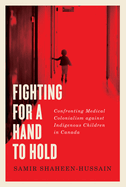 Fighting for a Hand to Hold: Confronting Medical Colonialism Against Indigenous Children in Canada Volume 97