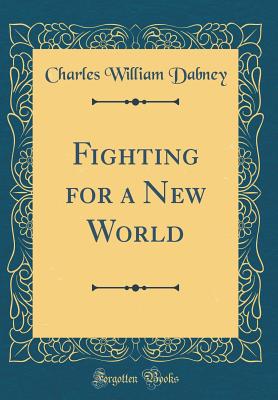 Fighting for a New World (Classic Reprint) - Dabney, Charles William