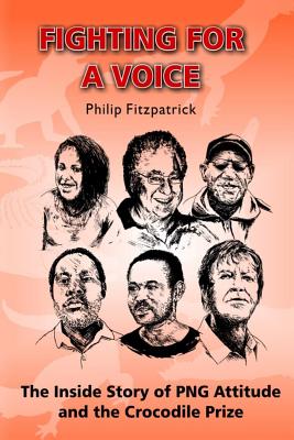 Fighting for a Voice: The Inside Story of PNG Attitude and the Crocodile Prize - Fitzpatrick, Philip