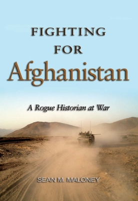 Fighting for Afghanistan: A Rogue Historian at War - Maloney, Sean M