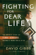 Fighting for Dear Life: The Untold Story of Terri Schiavo and What It Means for All of Us - Gibbs, David