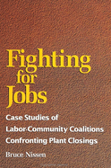 Fighting for Jobs: Case Studies of Labor-Community Coalitions Confronting Plant Closings