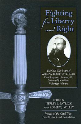 Fighting for Liberty and Right: The Civil War Diary of William Bluffton Miller, 1st Sergeant, Company K, 75th Indiana Volunteer Infantry - Patrick, Jeffrey L (Editor), and Willey, Robert J (Editor)