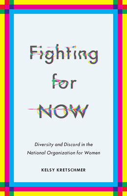 Fighting for Now: Diversity and Discord in the National Organization for Women - Kretschmer, Kelsy