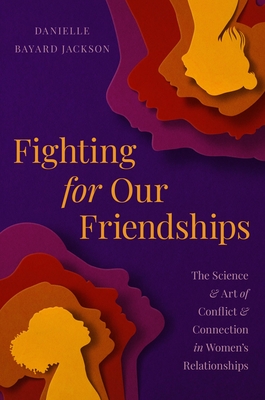 Fighting for Our Friendships: The Science and Art of Conflict and Connection in Women's Relationships - Jackson, Danielle Bayard