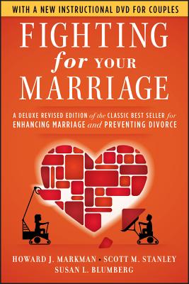 Fighting for Your Marriage: A Deluxe Revised Edition of the Classic Best Seller for Enhancing Marriage and Preventing Divorce - Markman, Howard J, Ph.D., and Stanley, Scott M, PH.D., and Blumberg, Susan L, Ph.D.