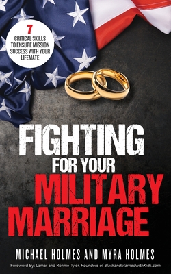 Fighting for Your Military Marriage: 7 Critical Skills to Ensure Mission Success with Your Lifemate - Holmes, Michael And Myra