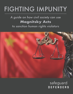 Fighting Impunity: A guide to how civil society can use 'Magnitsky Acts' to sanction human rights violators - Dahlin, Peter, and Defenders, Safeguard