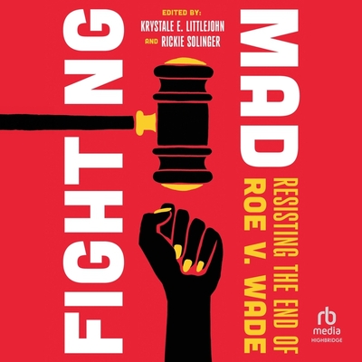 Fighting Mad: Resisting the End of Roe V. Wade - Solinger, Rickie (Contributions by), and Littlejohn, Krystale E (Editor), and Anthony, Deanna (Read by)