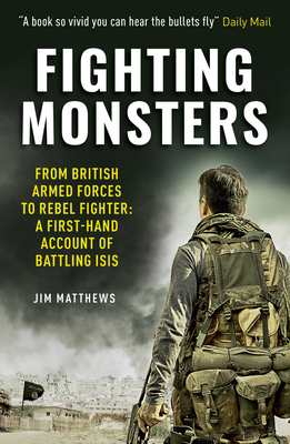 Fighting Monsters: A first-hand account of battling ISIS - Matthews, Jim