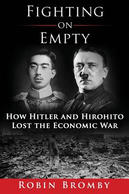 Fighting on Empty: How Hitler and Hirohito Lost the Economic War - Bromby, Robin