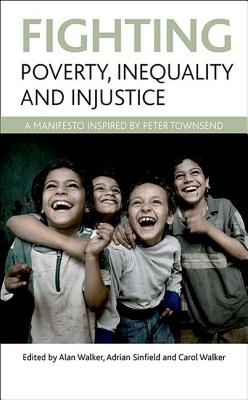 Fighting poverty, inequality and injustice: A manifesto inspired by Peter Townsend - Walker, Alan (Editor), and Sinfield, Adrian (Editor), and Walker, Carol (Editor)