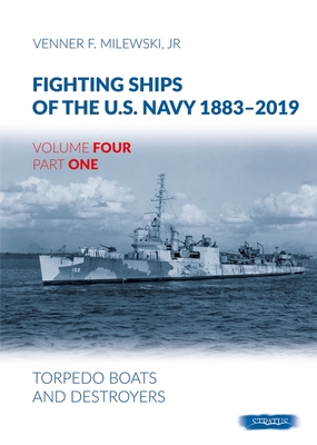 Fighting Ships Of The U.S.Navy 1883-2019 Volume Four Part One: Torpedo Boats and Destroyers - Milewski Jr, Venner F.