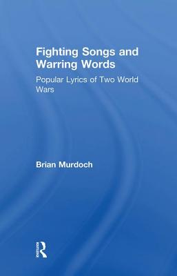 Fighting Songs and Warring Words: Popular Lyrics of Two World Wars - Murdoch, Brian