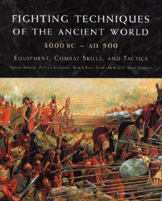 Fighting Techniques of the Ancient World (3000 B.C. to 500 A.D.): Equipment, Combat Skills, and Tactics - Ross, James R, Dr., and Rice, Rob S, and Jestice, Phyllis G