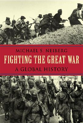 Fighting the Great War: A Global History - Neiberg, Michael S