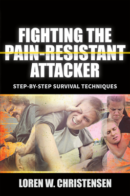 Fighting the Pain Resistant Attacker: Step-By-Step Survival Techniques - Christensen, Loren W