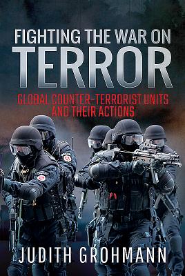 Fighting the War on Terror: Global Counter-terrorist units and their Actions - Judith, Grohmann,