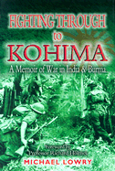 Fighting Through to Kohima: A Memoir of War in India and Burma