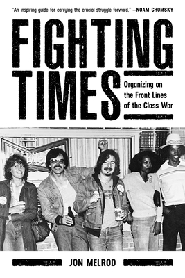 Fighting Times: Organizing on the Front Lines of the Class War - Melrod, Jon