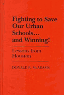 Fighting to Save Our Urban Schools-- And Winning!: Lessons from Houston