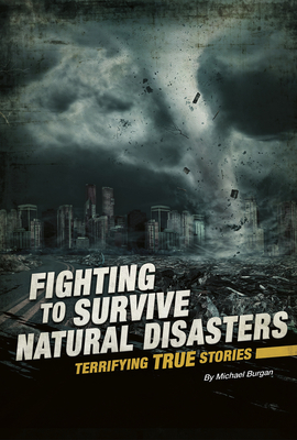 Fighting to Survive Natural Disasters: Terrifying True Stories - Burgan