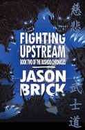 Fighting Upstream: Book Two of The Bushido Chronicles