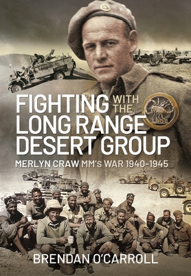 Fighting with the Long Range Desert Group: Merlyn Craw MM's War 1940-1945 - O'Carroll, Brendan