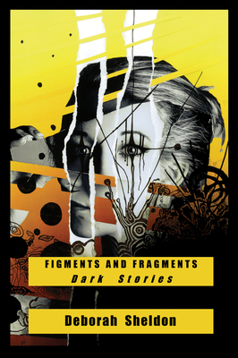 Figments and Fragments: Dark Stories - Sheldon, Deborah