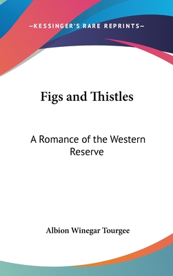 Figs and Thistles: A Romance of the Western Reserve - Tourgee, Albion Winegar