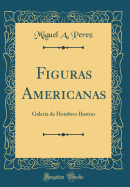 Figuras Americanas: Galeria de Hombres Ilustres (Classic Reprint)