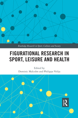 Figurational Research in Sport, Leisure and Health - Malcolm, Dominic (Editor), and Velija, Philippa (Editor)