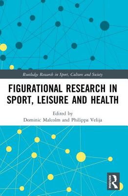 Figurational Research in Sport, Leisure and Health - Malcolm, Dominic (Editor), and Velija, Philippa (Editor)