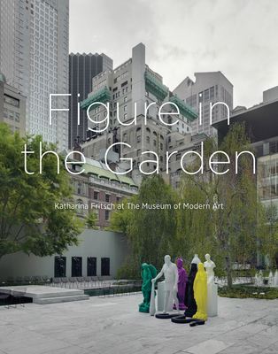 Figure in the Garden: Katharina Fritsch at the Museum of Modern Art - Fleck, Robert (Editor)