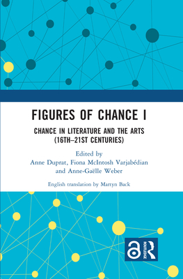 Figures of Chance I: Chance in Literature and the Arts (16th-21st Centuries) - Duprat, Anne (Editor), and Varjabdian, Fiona McIntosh (Editor), and Weber, Anne-Galle (Editor)