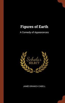 Figures of Earth: A Comedy of Appearances - Cabell, James Branch