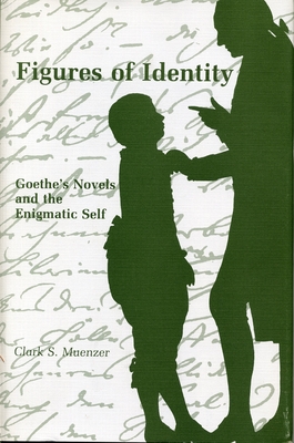 Figures of Identity: Goethe's Novels and the Enigmatic Self - Muenzer, Clark S