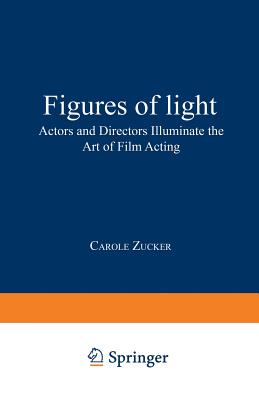 Figures of Light: Actors and Directors Illuminate the Art of Film Acting - Zucker, Carole