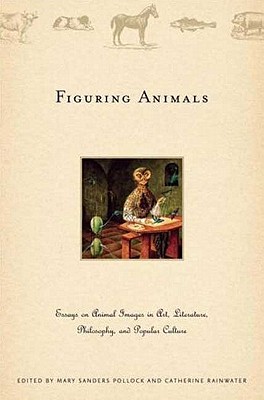 Figuring Animals: Essays on Animal Images in Art, Literature, Philosophy and Popular Culture - Pollock, M (Editor), and Rainwater, C (Editor)